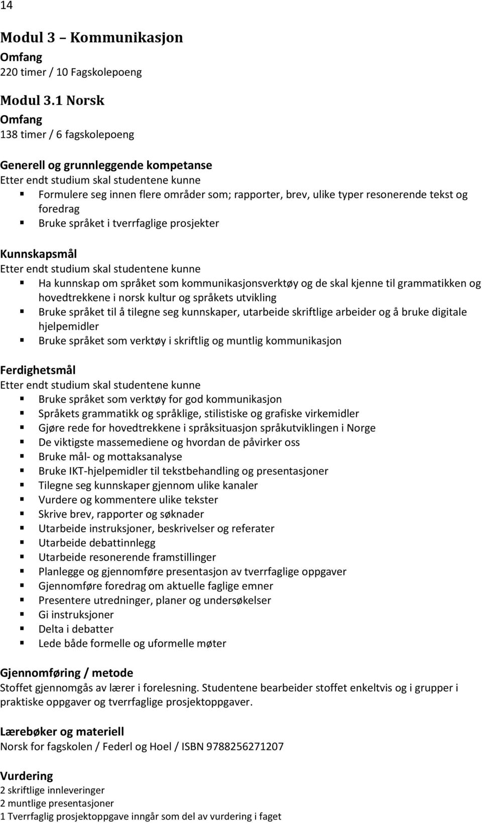 som kommunikasjonsverktøy og de skal kjenne til grammatikken og hovedtrekkene i norsk kultur og språkets utvikling Bruke språket til å tilegne seg kunnskaper, utarbeide skriftlige arbeider og å bruke