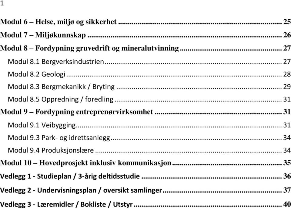 .. 31 Modul 9 Fordypning entreprenørvirksomhet... 31 Modul 9.1 Veibygging... 31 Modul 9.3 Park- og idrettsanlegg... 34 Modul 9.4 Produksjonslære.