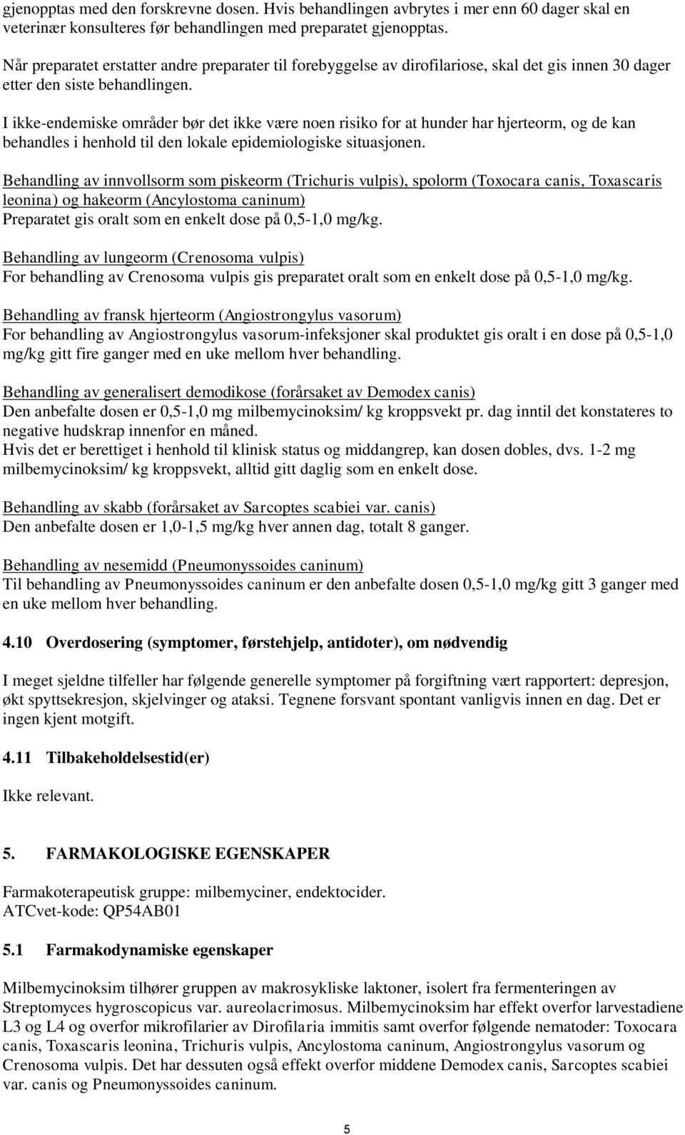 I ikke-endemiske områder bør det ikke være noen risiko for at hunder har hjerteorm, og de kan behandles i henhold til den lokale epidemiologiske situasjonen.