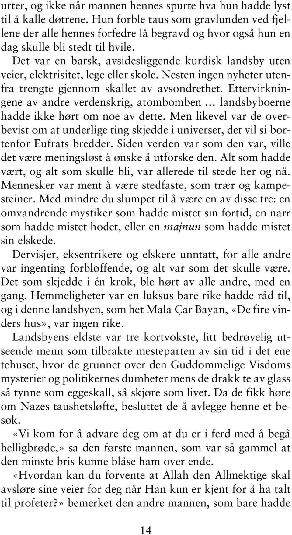 Det var en barsk, avsidesliggende kurdisk landsby uten veier, elektrisitet, lege eller skole. Nesten ingen nyheter utenfra trengte gjennom skallet av avsondrethet.