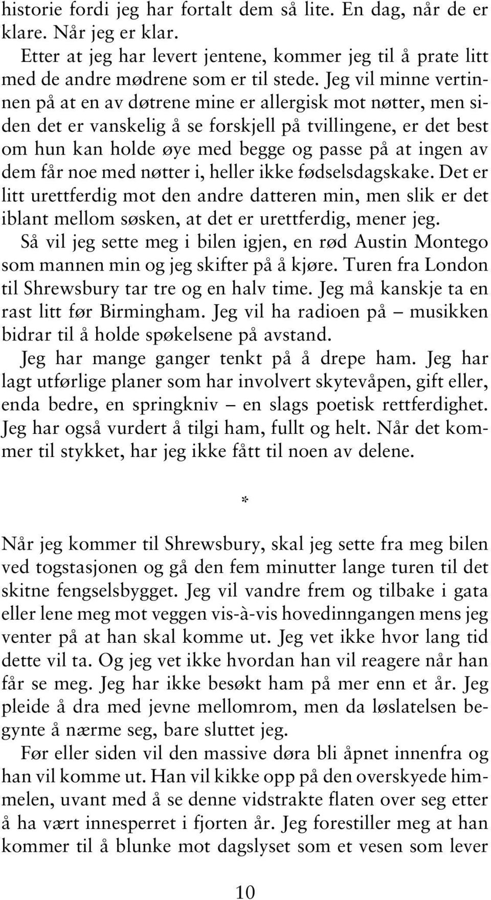 dem får noe med nøtter i, heller ikke fødselsdagskake. Det er litt urettferdig mot den andre datteren min, men slik er det iblant mellom søsken, at det er urettferdig, mener jeg.