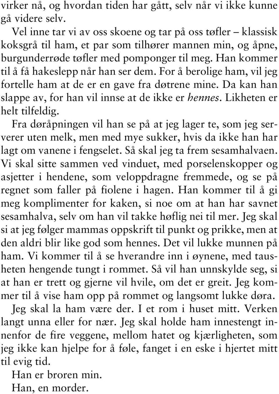 Han kommer til å få hakeslepp når han ser dem. For å berolige ham, vil jeg fortelle ham at de er en gave fra døtrene mine. Da kan han slappe av, for han vil innse at de ikke er hennes.