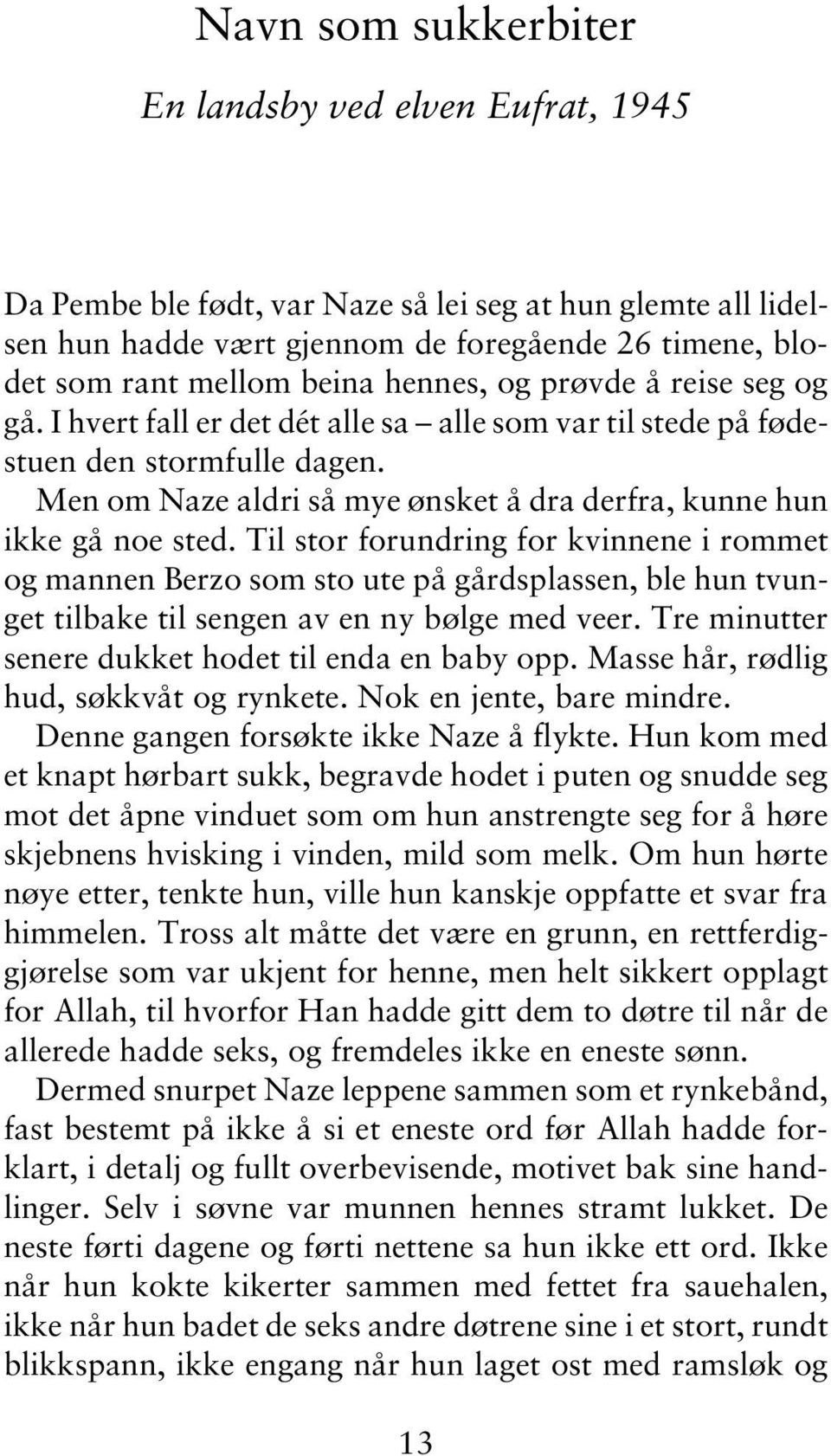 Til stor forundring for kvinnene i rommet og mannen Berzo som sto ute på gårdsplassen, ble hun tvunget tilbake til sengen av en ny bølge med veer.