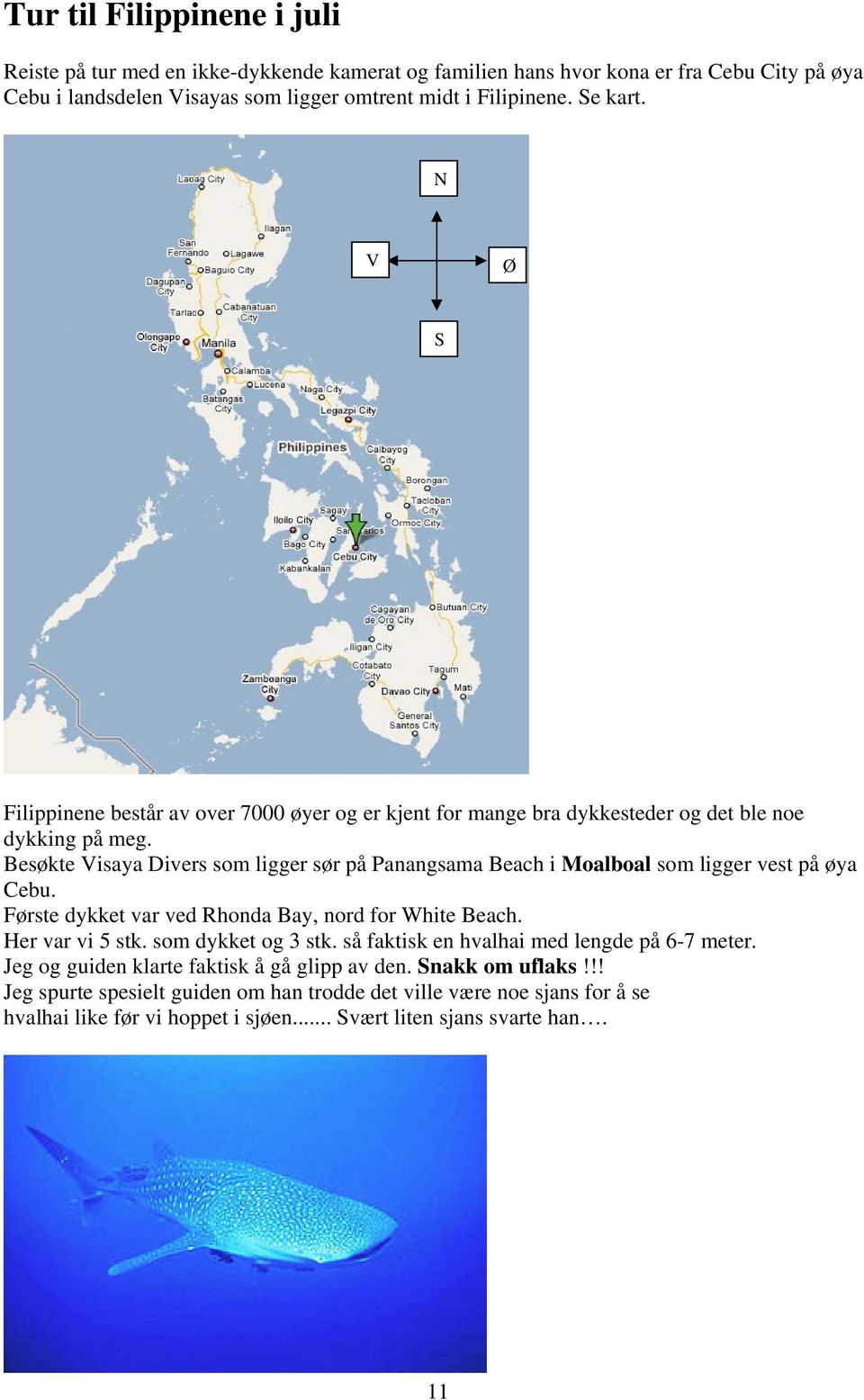 Besøkte Visaya Divers som ligger sør på Panangsama Beach i Moalboal som ligger vest på øya Cebu. Første dykket var ved Rhonda Bay, nord for White Beach. Her var vi 5 stk.