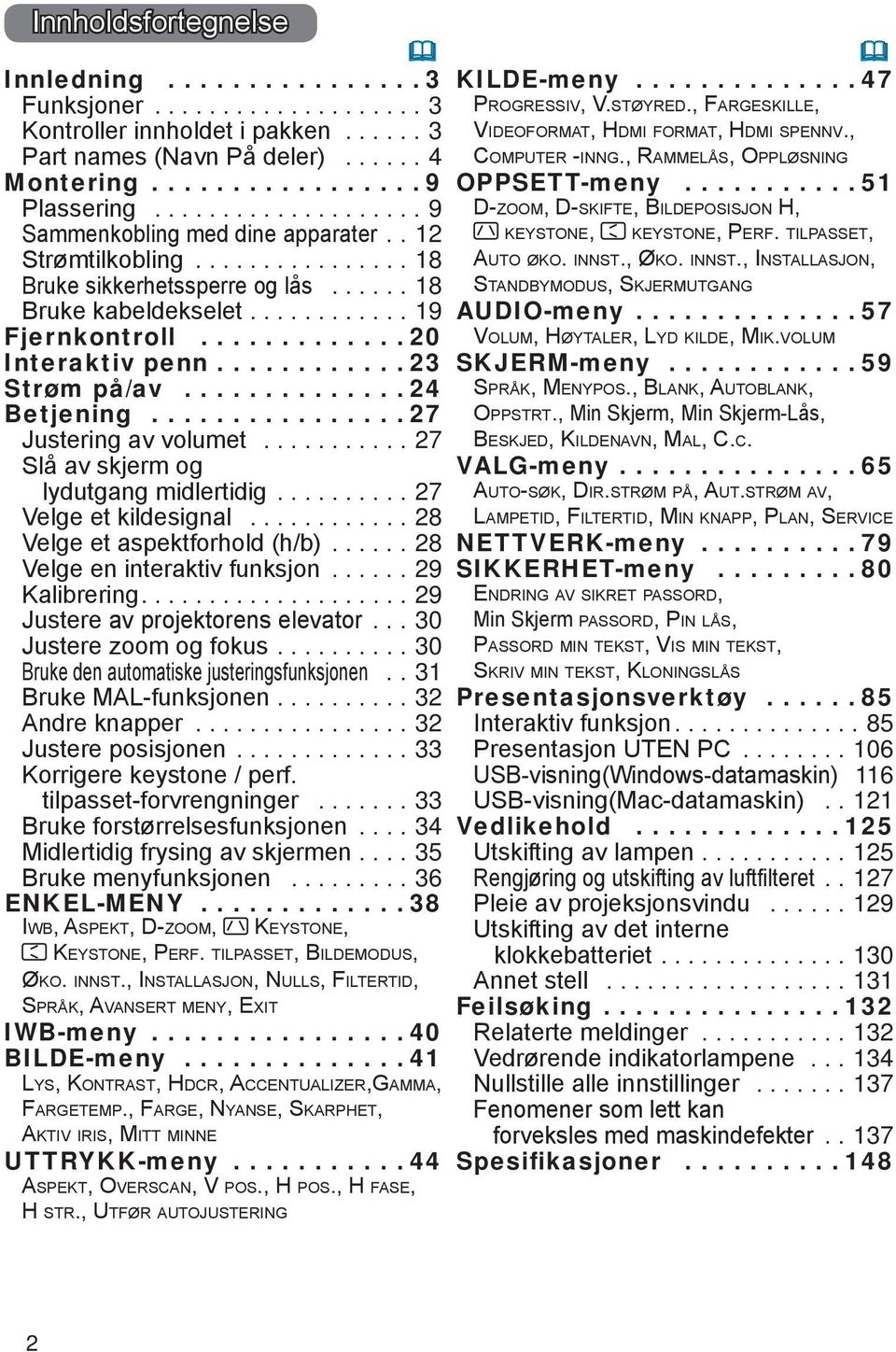 ..27 Velge et kildesignal...28 Velge et aspektforhold (h/b)... 28 Velge en interaktiv funksjon...29 Kalibrering...29 Justere av projektorens elevator...30 Justere zoom og fokus.