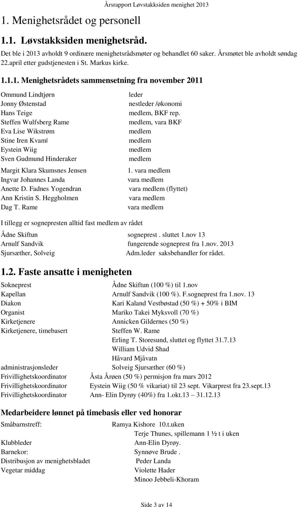 1.1. Menighetsrådets sammensetning fra november 2011 Ommund Lindtjørn Jonny Østenstad Hans Teige Steffen Wulfsberg Rame Eva Lise Wikstrøm Stine Iren Kvam Eystein Wiig Sven Gudmund Hinderaker Margit