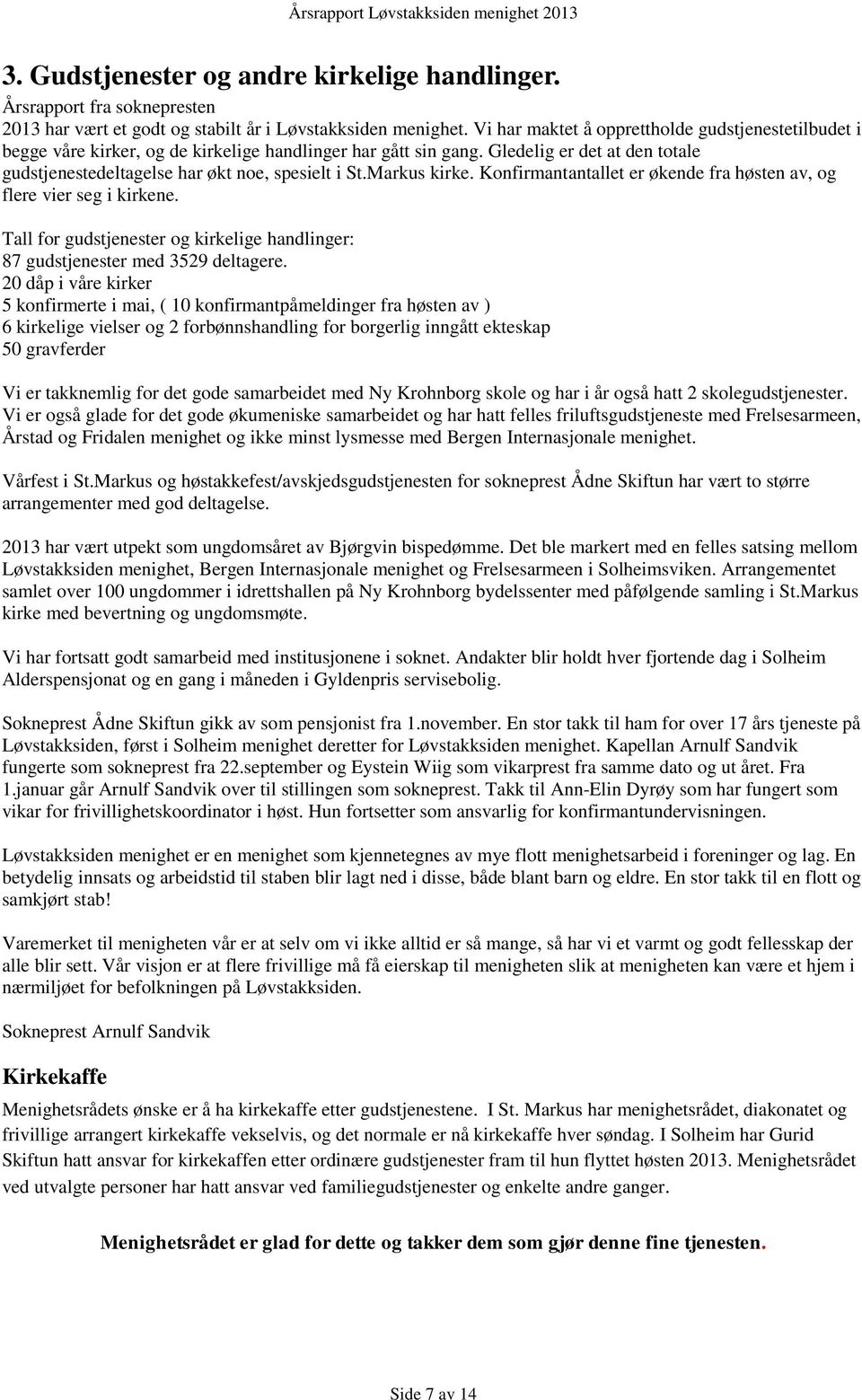 Markus kirke. Konfirmantantallet er økende fra høsten av, og flere vier seg i kirkene. Tall for gudstjenester og kirkelige handlinger: 87 gudstjenester med 3529 deltagere.