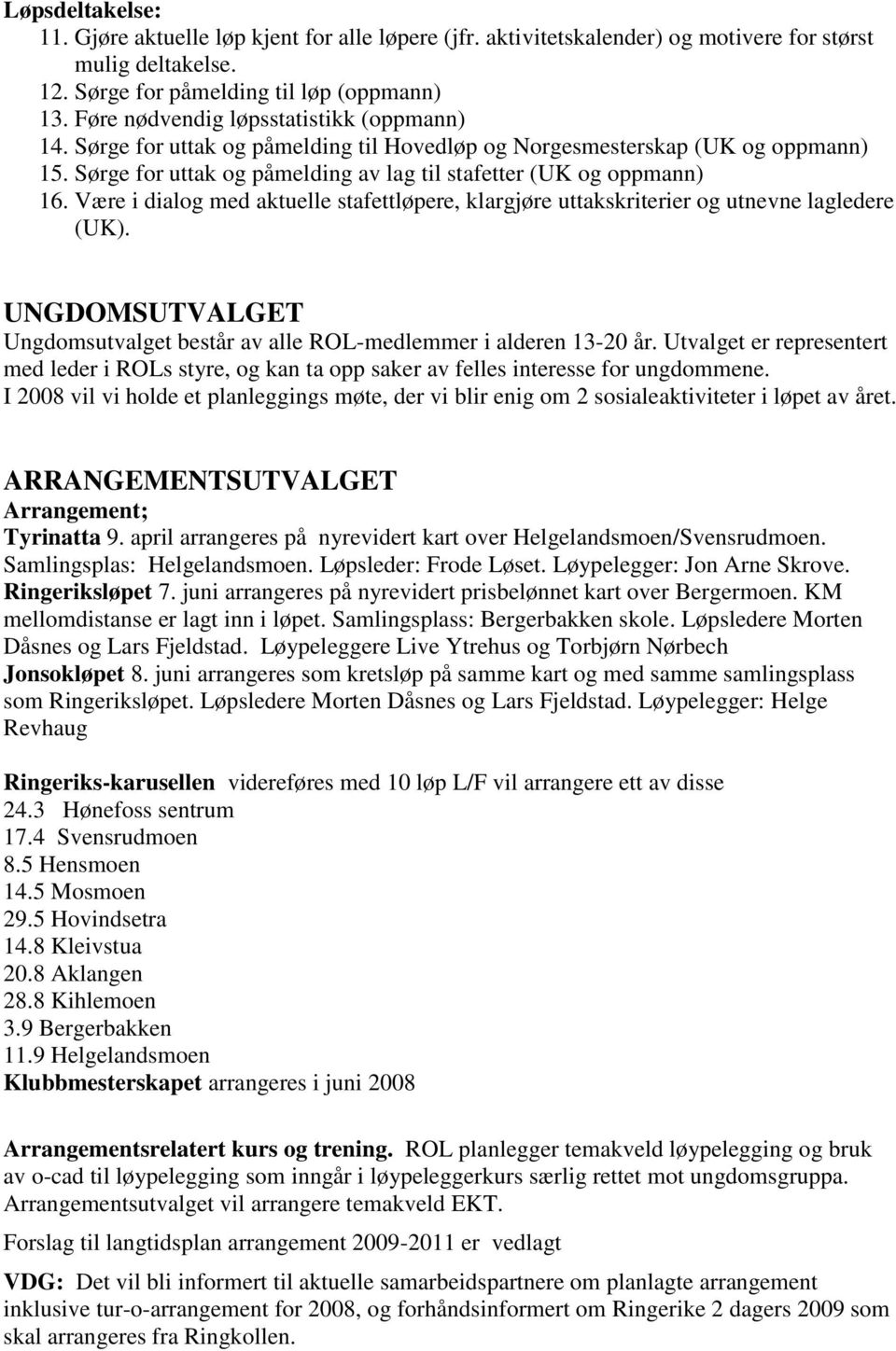 Være i dialog med aktuelle stafettløpere, klargjøre uttakskriterier og utnevne lagledere (UK). UGDOMSUTVALGET Ungdomsutvalget består av alle ROL-medlemmer i alderen 13-20 år.