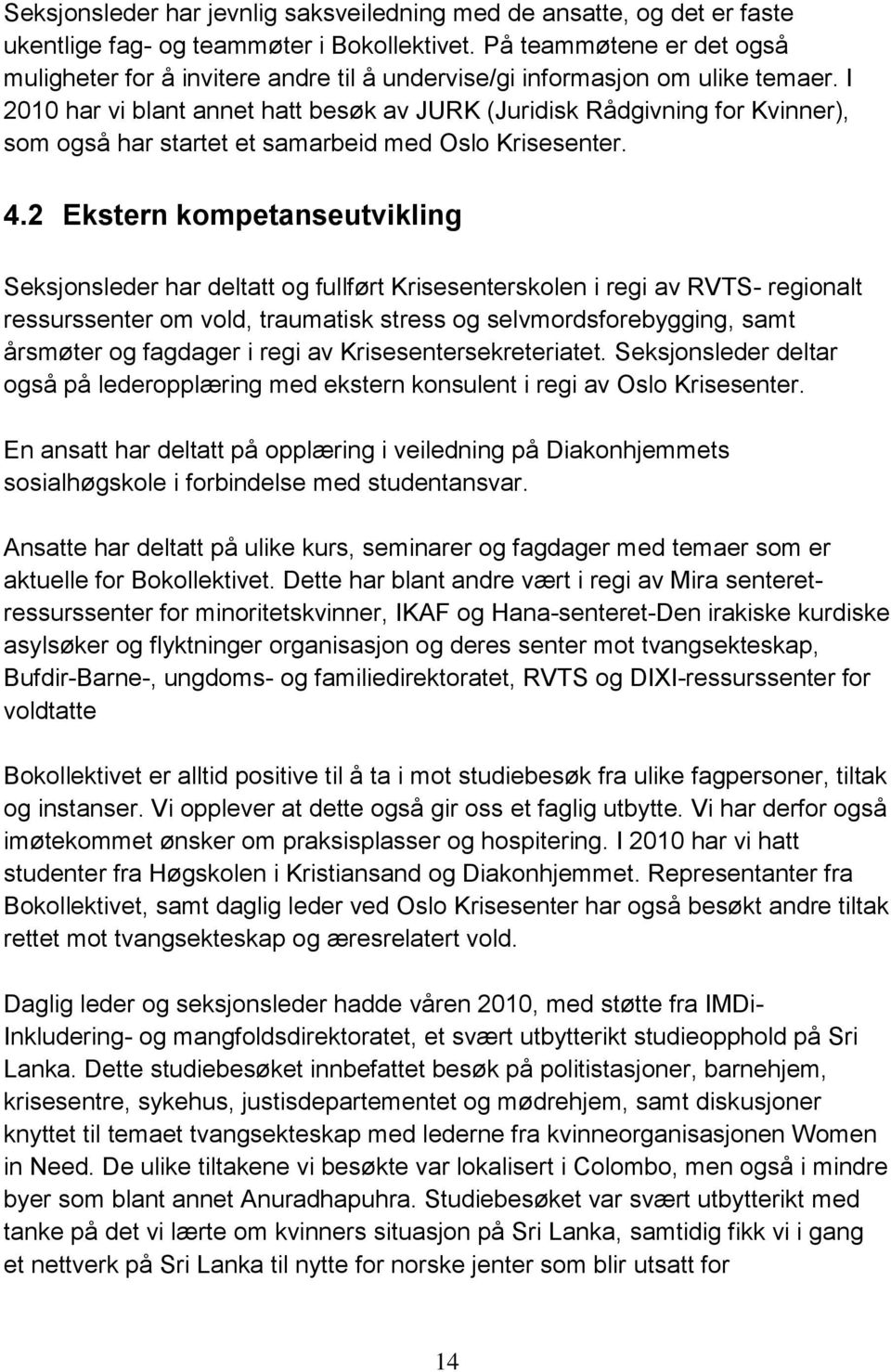 I 2010 har vi blant annet hatt besøk av JURK (Juridisk Rådgivning for Kvinner), som også har startet et samarbeid med Oslo Krisesenter. 4.