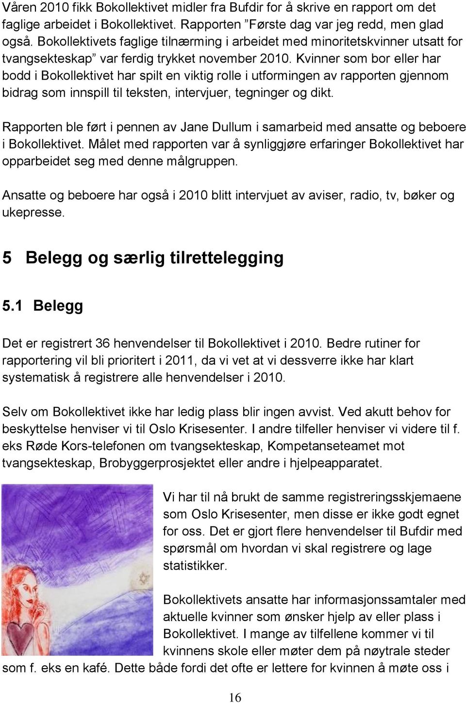 Kvinner som bor eller har bodd i Bokollektivet har spilt en viktig rolle i utformingen av rapporten gjennom bidrag som innspill til teksten, intervjuer, tegninger og dikt.