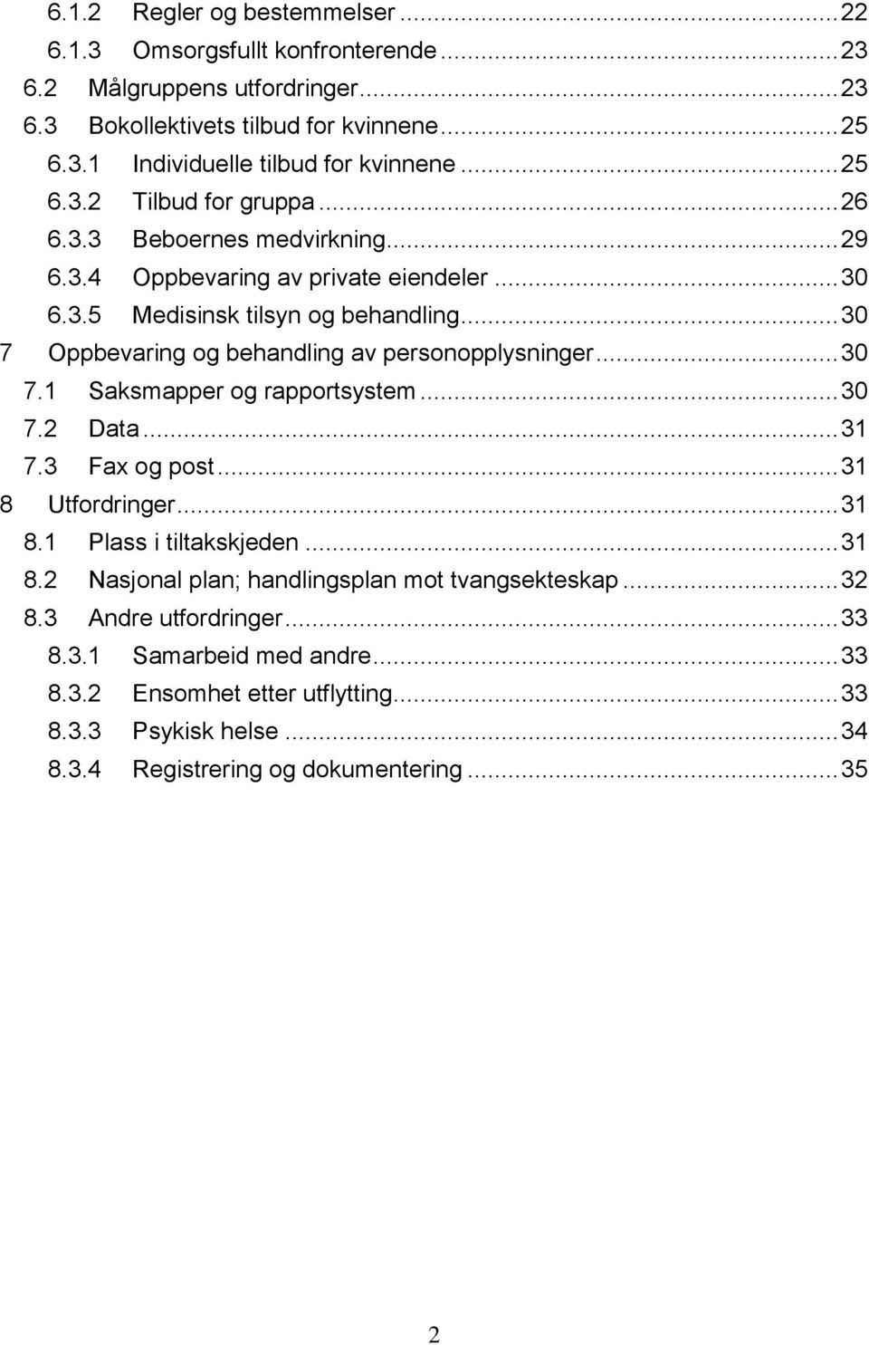 .. 30 7 Oppbevaring og behandling av personopplysninger... 30 7.1 Saksmapper og rapportsystem... 30 7.2 Data... 31 7.3 Fax og post... 31 8 Utfordringer... 31 8.1 Plass i tiltakskjeden... 31 8.2 Nasjonal plan; handlingsplan mot tvangsekteskap.