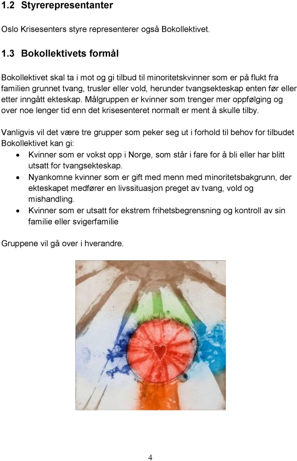 inngått ekteskap. Målgruppen er kvinner som trenger mer oppfølging og over noe lenger tid enn det krisesenteret normalt er ment å skulle tilby.