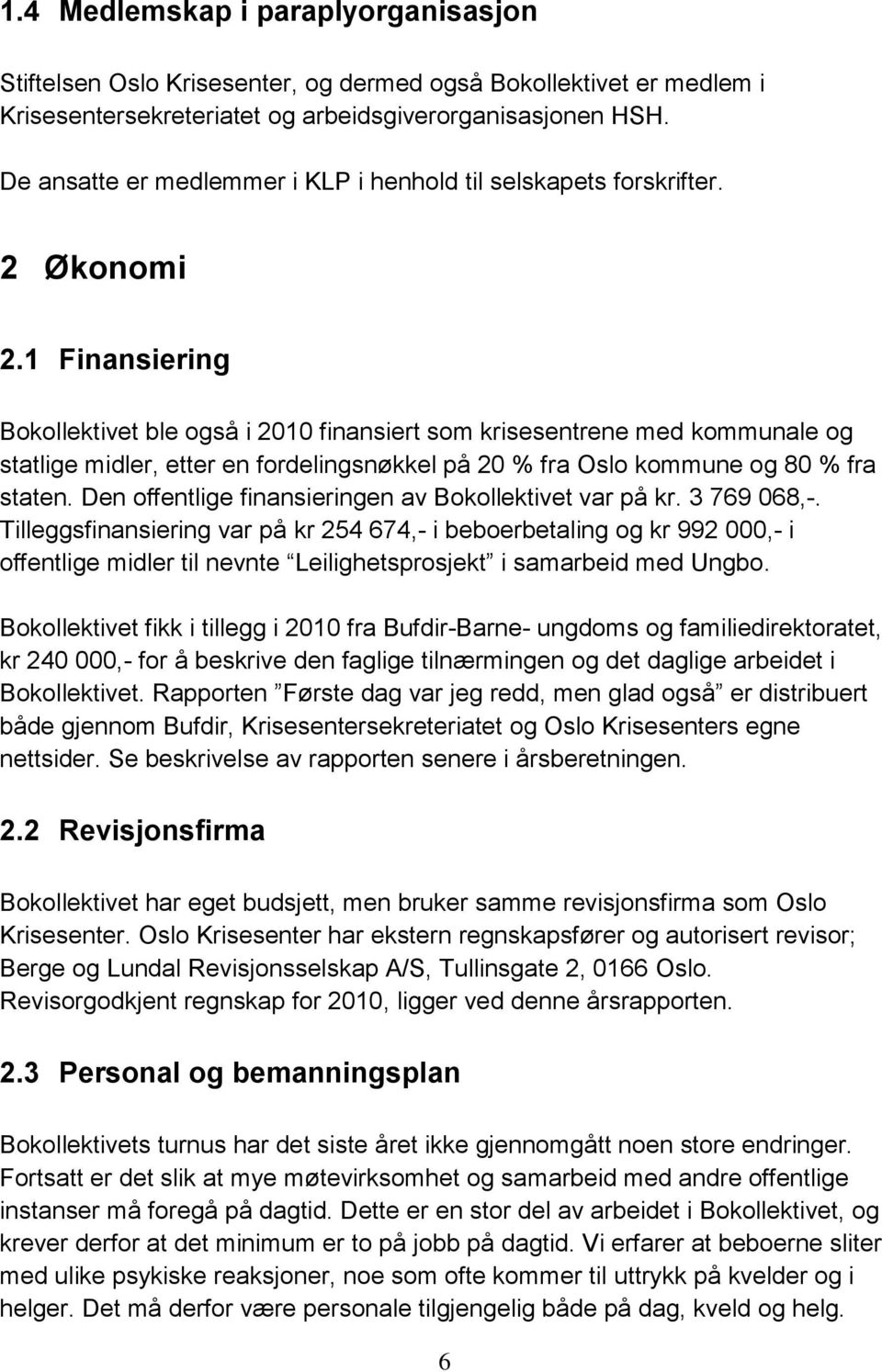 1 Finansiering Bokollektivet ble også i 2010 finansiert som krisesentrene med kommunale og statlige midler, etter en fordelingsnøkkel på 20 % fra Oslo kommune og 80 % fra staten.