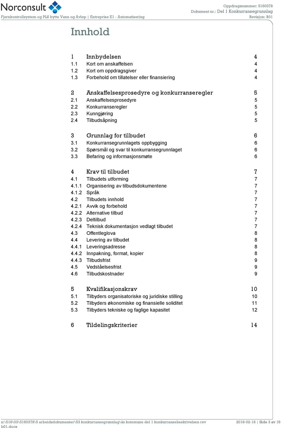 2 Konkurranseregler 5 2.3 Kunngjøring 5 2.4 Tilbudsåpning 5 3 Grunnlag for tilbudet 6 3.1 Konkurransegrunnlagets oppbygging 6 3.2 Spørsmål og svar til konkurransegrunnlaget 6 3.