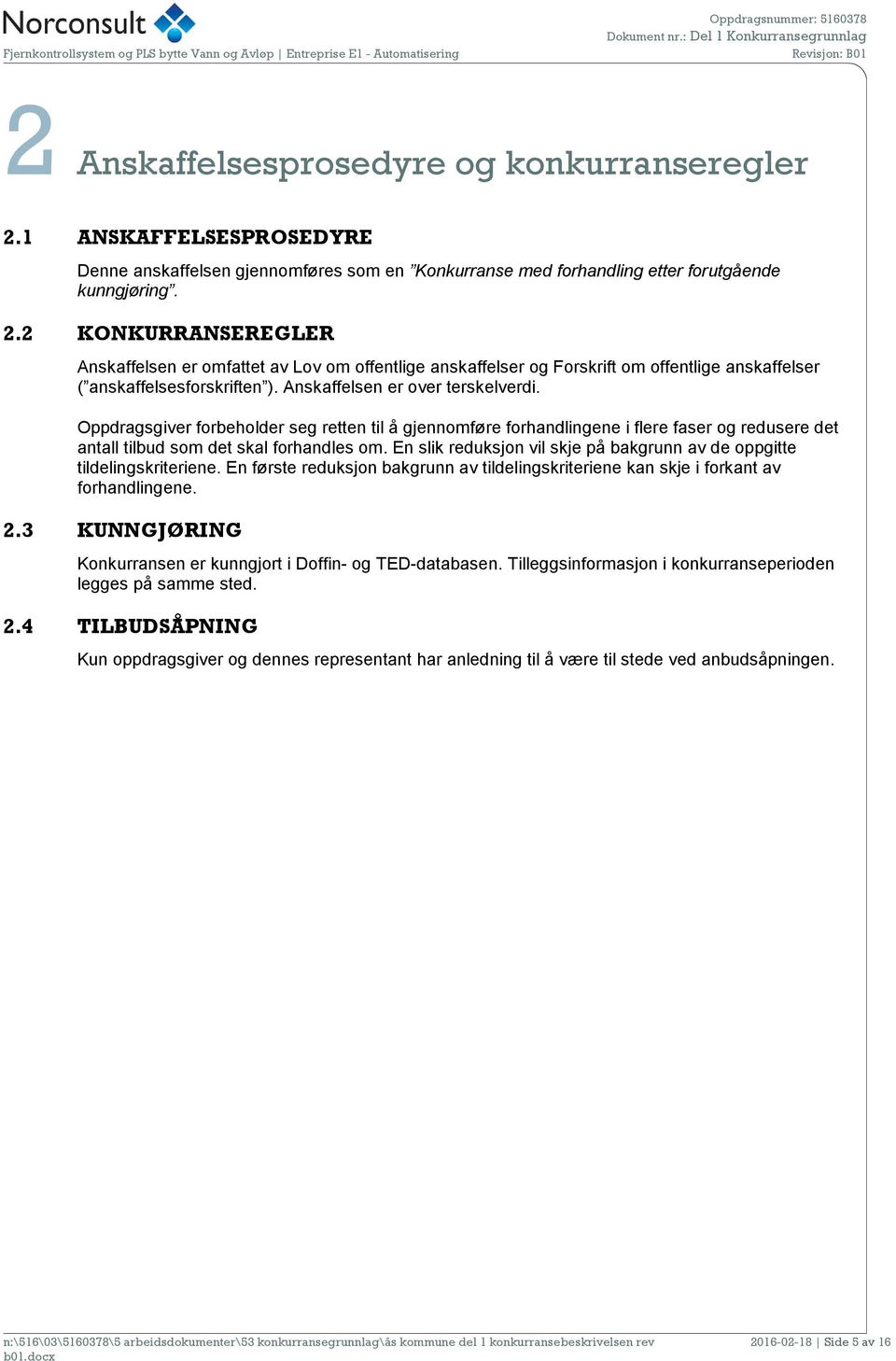 1 ANSKAFFELSESPROSEDYRE Denne anskaffelsen gjennomføres som en Konkurranse med forhandling etter forutgående kunngjøring. 2.