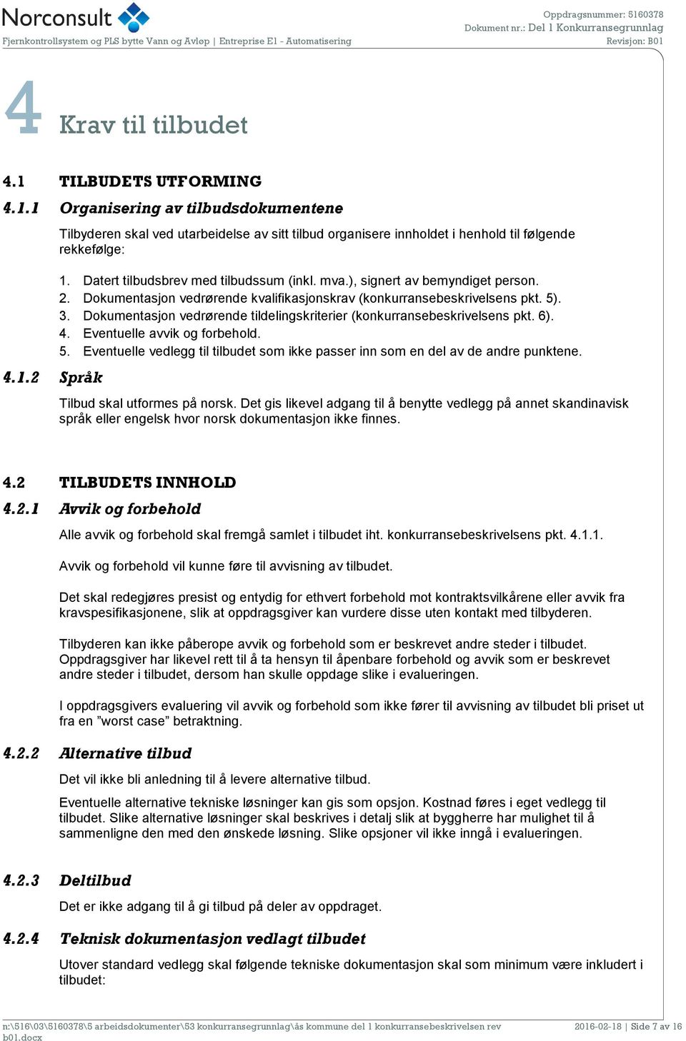 Datert tilbudsbrev med tilbudssum (inkl. mva.), signert av bemyndiget person. 2. Dokumentasjon vedrørende kvalifikasjonskrav (konkurransebeskrivelsens pkt. 5). 3.