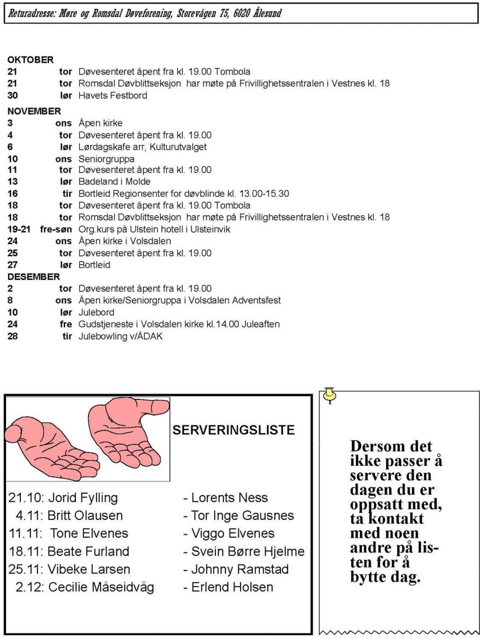 00 6 lør Lørdagskafe arr, Kulturutvalget 10 ons Seniorgruppa 11 tor Døvesenteret åpent fra kl. 19.00 13 lør Badeland i Molde 16 tir Bortleid Regionsenter for døvblinde kl. 13.00-15.