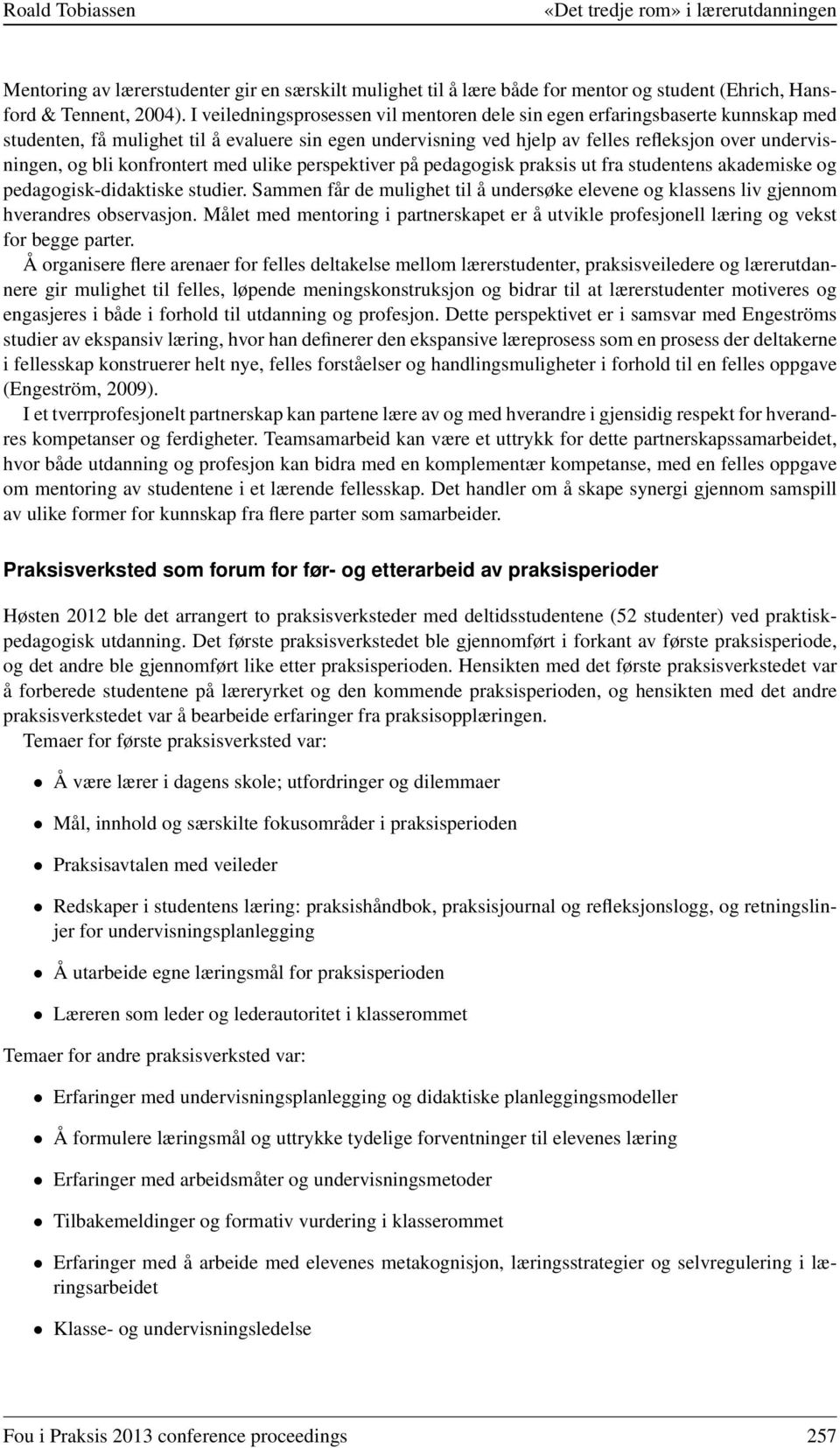 konfrontert med ulike perspektiver på pedagogisk praksis ut fra studentens akademiske og pedagogisk-didaktiske studier.