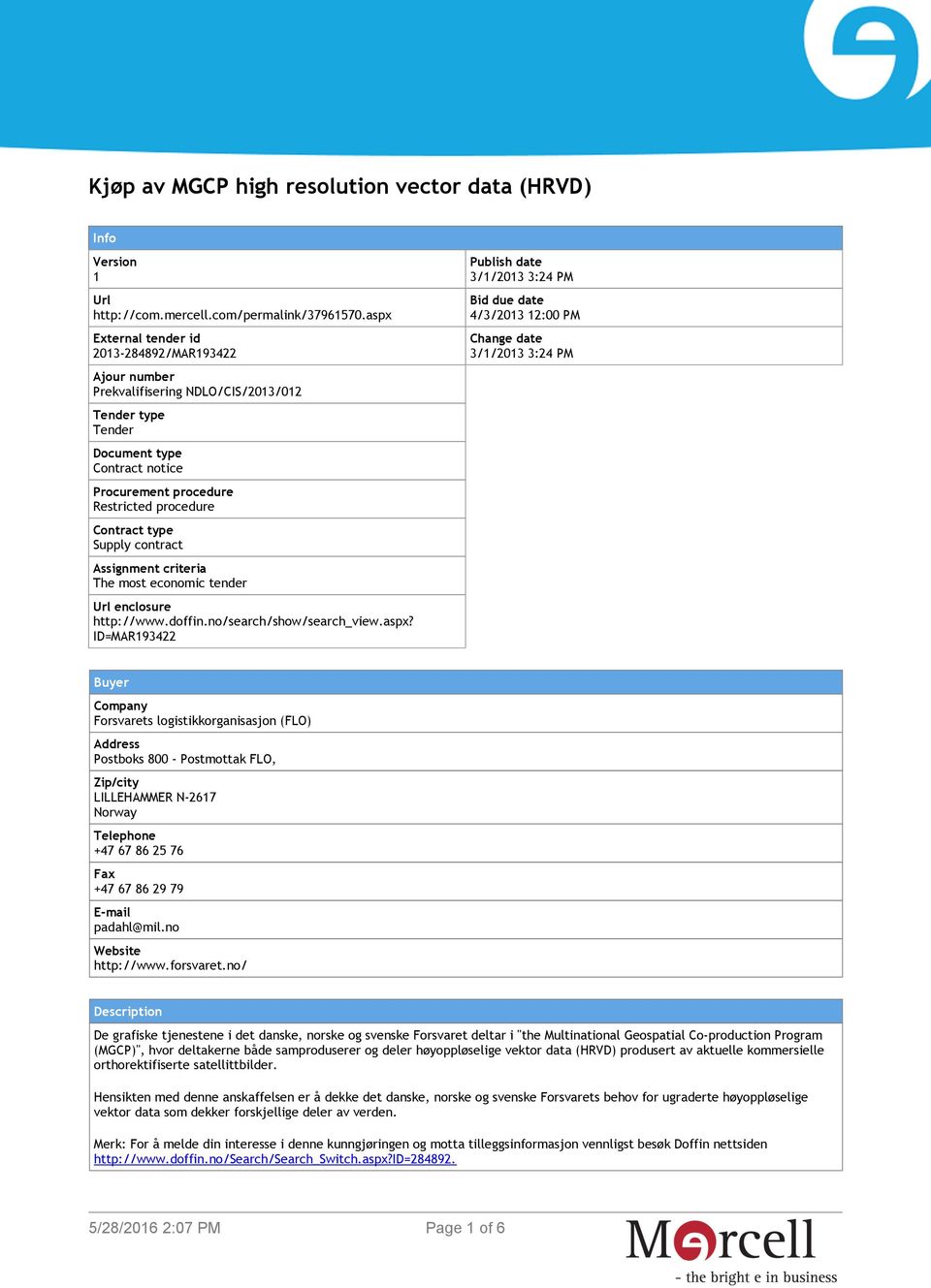 Supply contract Assignment criteria The most economic tender Url enclosure http://www.doffin.no/search/show/search_view.aspx?