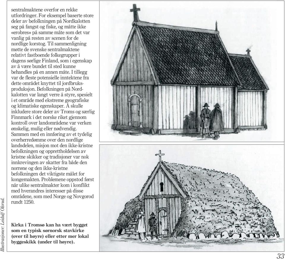 Til sammenligning møtte de svenske sentralmaktene relativt fastboende folkegrupper i dagens sørlige Finland, som i egenskap av å være bundet til sted kunne behandles på en annen måte.