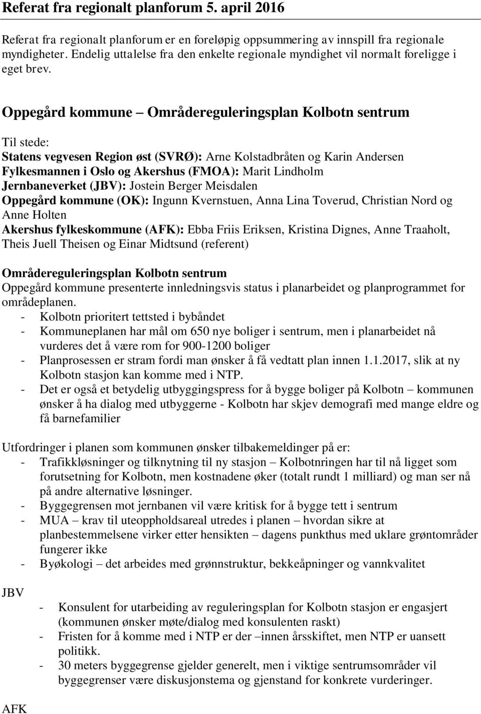 Oppegård kommune Områdereguleringsplan Kolbotn sentrum Til stede: Statens vegvesen Region øst (SVRØ): Arne Kolstadbråten og Karin Andersen Fylkesmannen i Oslo og Akershus (FMOA): Marit Lindholm