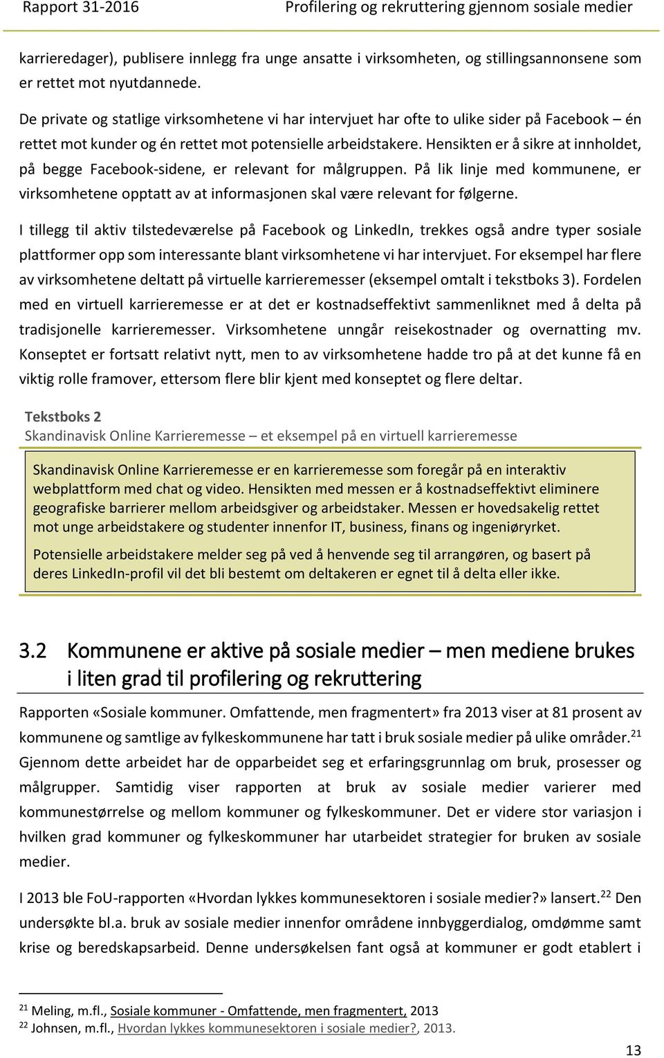 Hensikten er å sikre at innholdet, på begge Facebook-sidene, er relevant for målgruppen. På lik linje med kommunene, er virksomhetene opptatt av at informasjonen skal være relevant for følgerne.