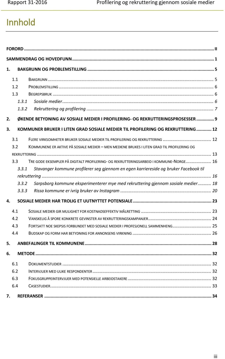 1 FLERE VIRKSOMHETER BRUKER SOSIALE MEDIER TIL PROFILERING OG REKRUTTERING... 12 3.2 KOMMUNENE ER AKTIVE PÅ SOSIALE MEDIER MEN MEDIENE BRUKES I LITEN GRAD TIL PROFILERING OG REKRUTTERING... 13 3.