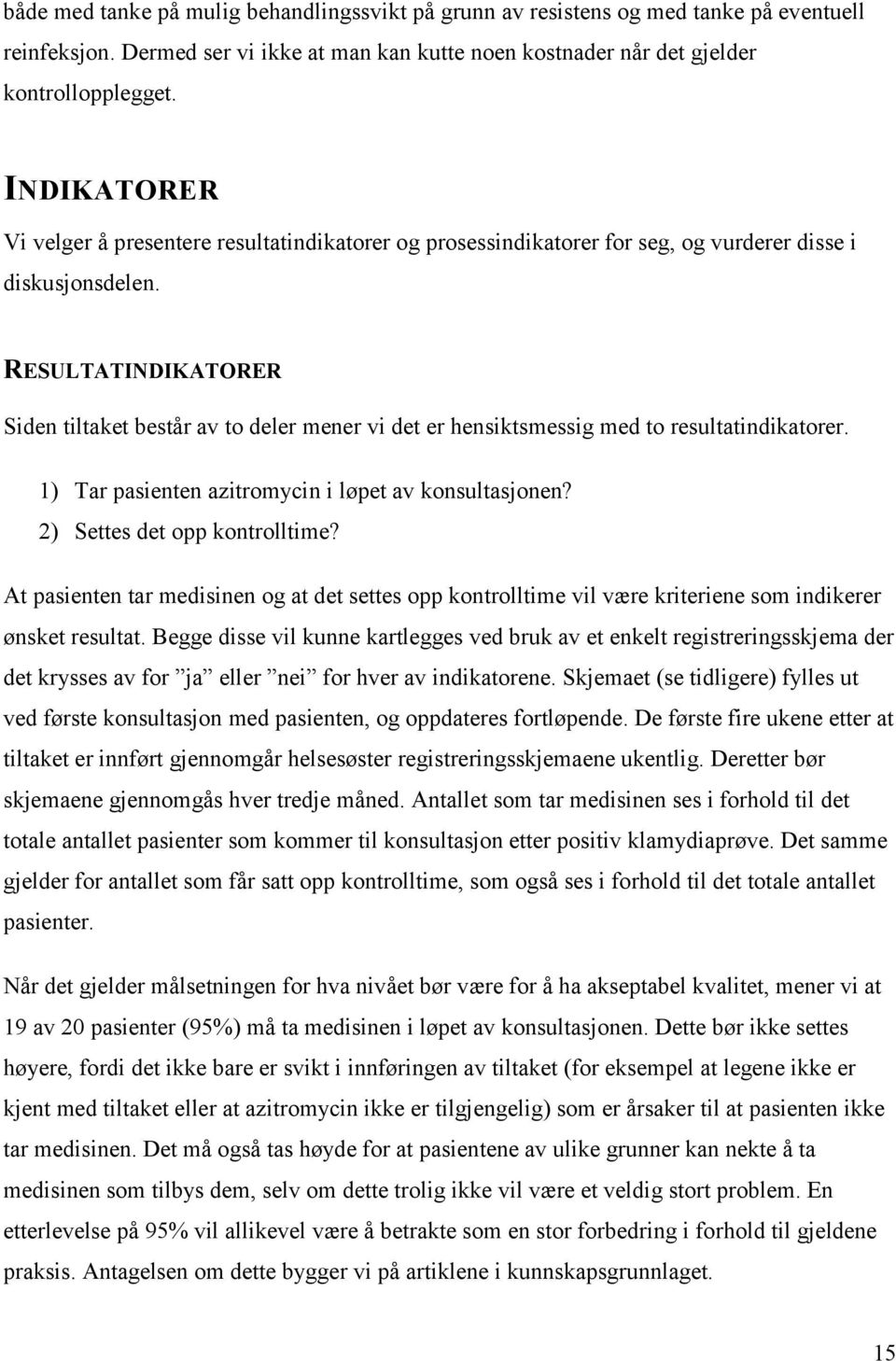 RESULTATINDIKATORER Siden tiltaket består av to deler mener vi det er hensiktsmessig med to resultatindikatorer. 1) Tar pasienten azitromycin i løpet av konsultasjonen? 2) Settes det opp kontrolltime?