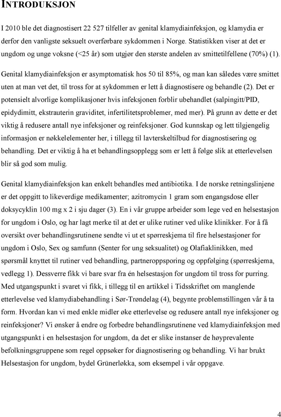 Genital klamydiainfeksjon er asymptomatisk hos 50 til 85%, og man kan således være smittet uten at man vet det, til tross for at sykdommen er lett å diagnostisere og behandle (2).