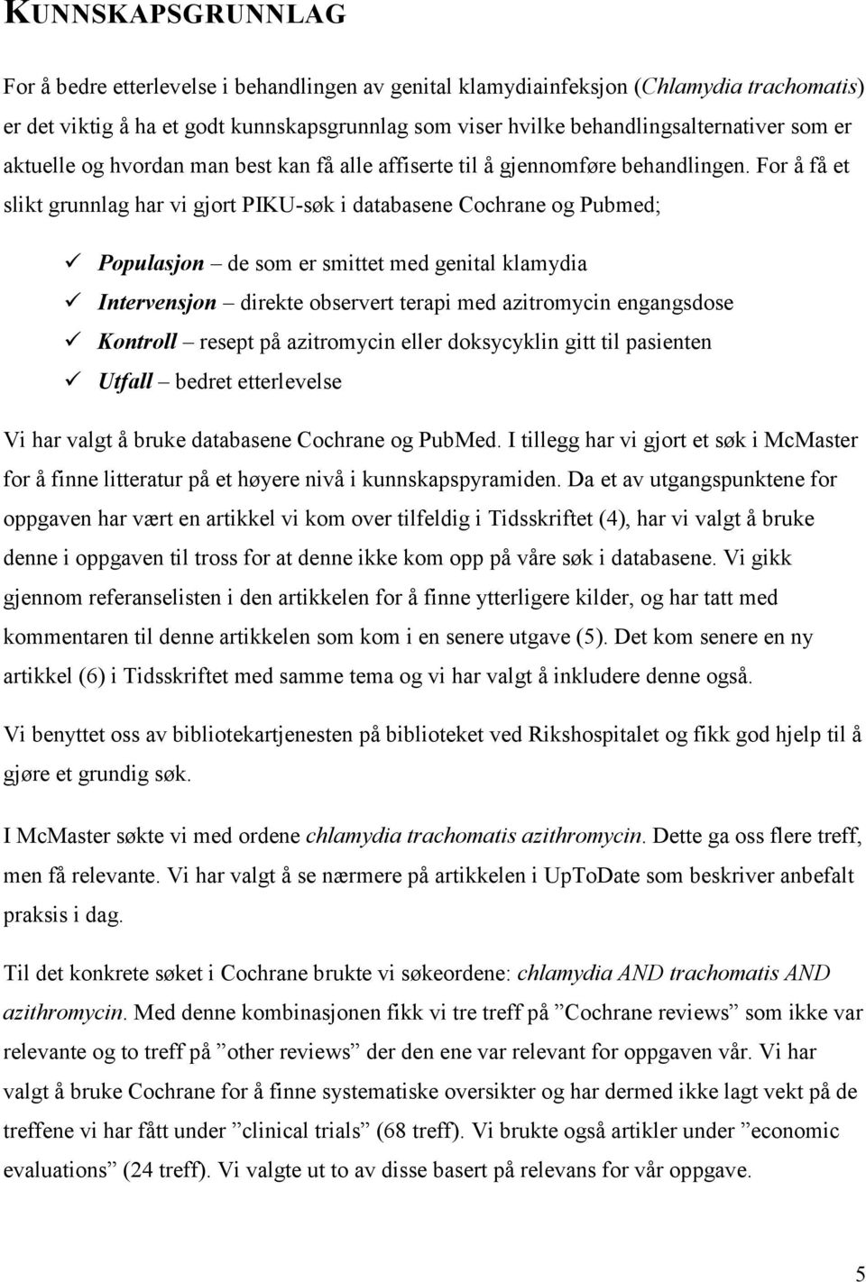 For å få et slikt grunnlag har vi gjort PIKU-søk i databasene Cochrane og Pubmed; Populasjon de som er smittet med genital klamydia Intervensjon direkte observert terapi med azitromycin engangsdose