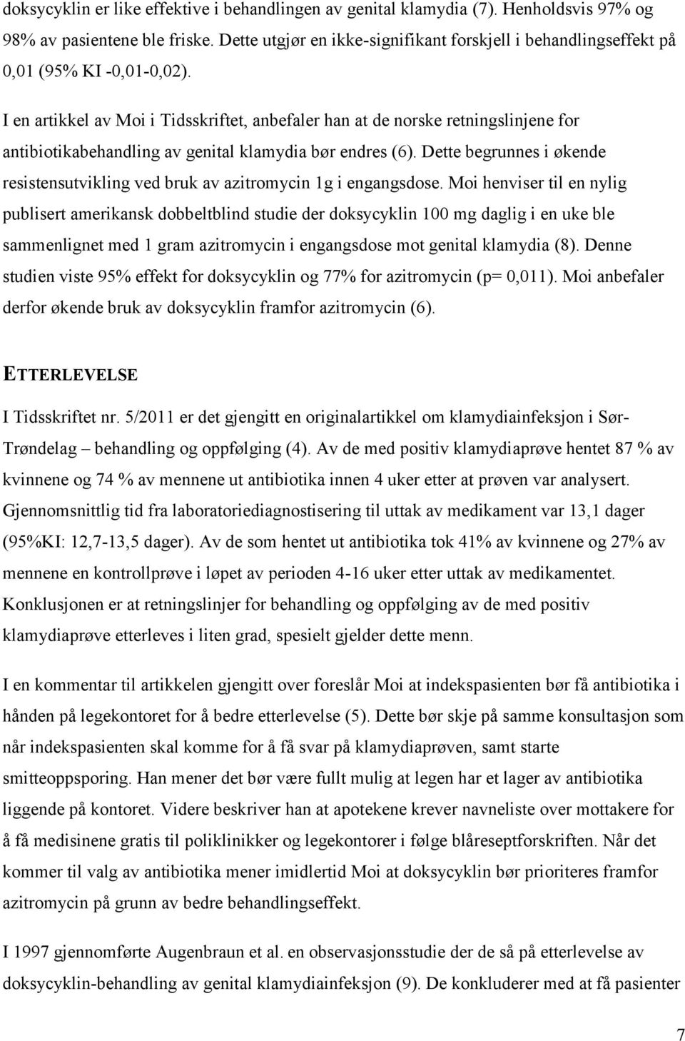 I en artikkel av Moi i Tidsskriftet, anbefaler han at de norske retningslinjene for antibiotikabehandling av genital klamydia bør endres (6).