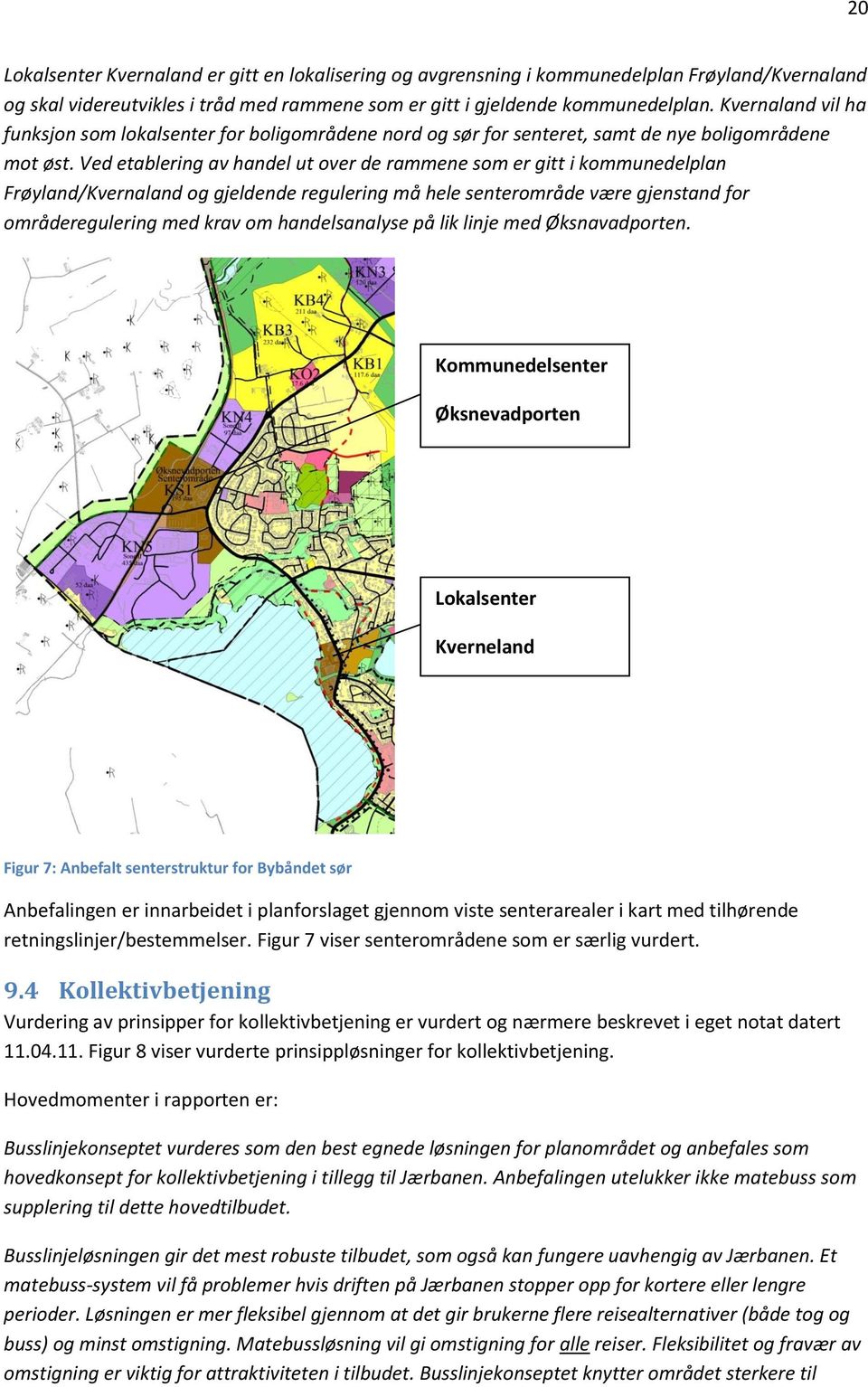 Ved etablering av handel ut over de rammene som er gitt i kommunedelplan Frøyland/Kvernaland og gjeldende regulering må hele senterområde være gjenstand for områderegulering med krav om