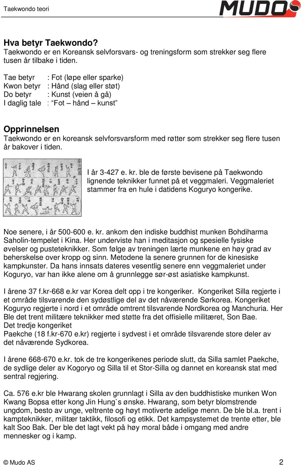 som strekker seg flere tusen år bakover i tiden. I år 3-427 e. kr. ble de første bevisene på Taekwondo lignende teknikker funnet på et veggmaleri.