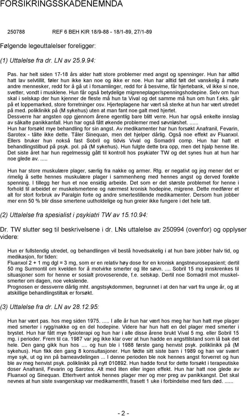 Hun har alltid følt det vanskelig å møte andre mennesker, redd for å gå ut i forsamlinger, redd for å besvime, får hjertebank, vil ikke si noe, svetter, vondt i musklene.