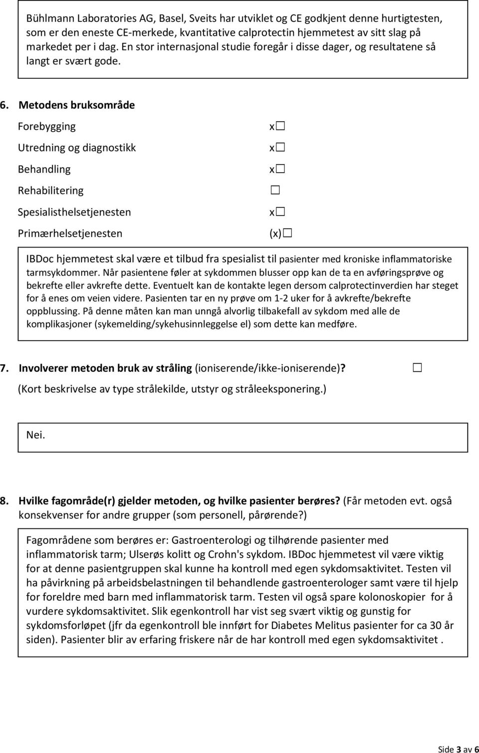 Spesialisthelsetjenesten Primærhelsetjenesten (x) IBDoc hjemmetest skal være et tilbud fra spesialist til pasienter med kroniske inflammatoriske tarmsykdommer.