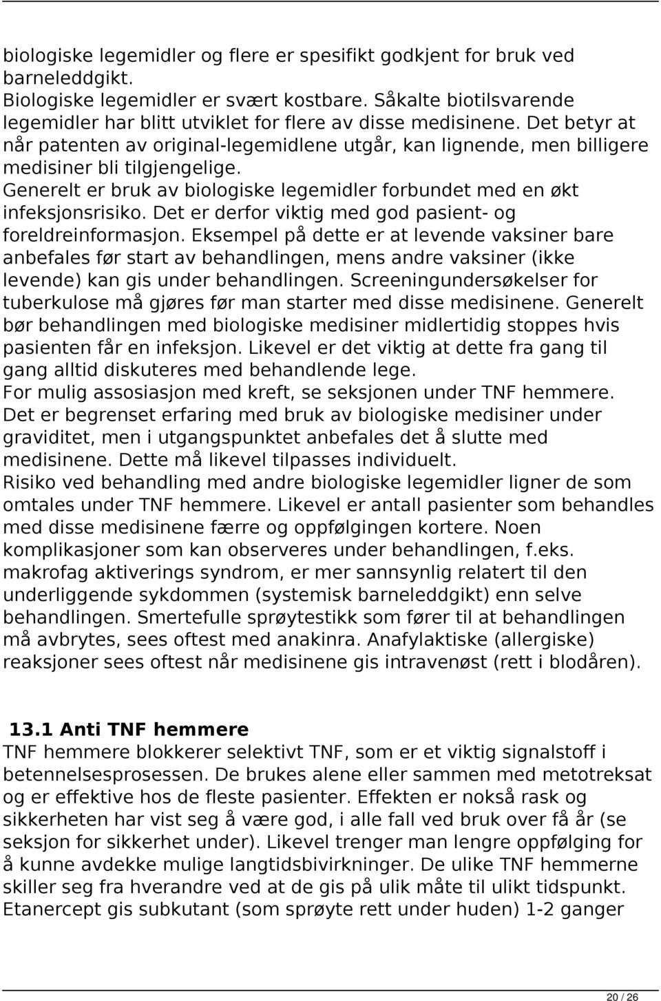 Generelt er bruk av biologiske legemidler forbundet med en økt infeksjonsrisiko. Det er derfor viktig med god pasient- og foreldreinformasjon.