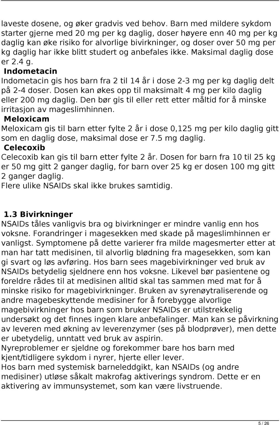 studert og anbefales ikke. Maksimal daglig dose er 2.4 g. Indometacin Indometacin gis hos barn fra 2 til 14 år i dose 2-3 mg per kg daglig delt på 2-4 doser.