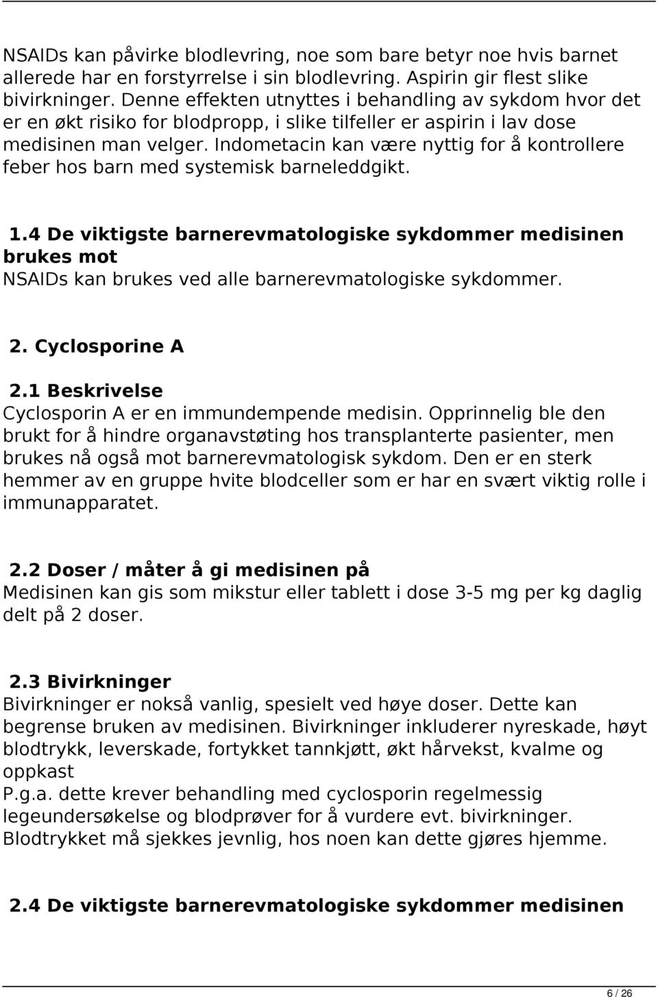 Indometacin kan være nyttig for å kontrollere feber hos barn med systemisk barneleddgikt. 1.