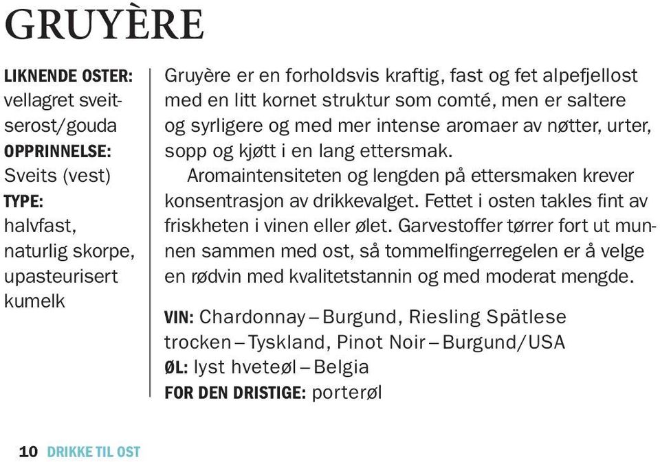 Aromaintensiteten og lengden på ettersmaken krever konsentrasjon av drikkevalget. Fettet i osten takles fint av friskheten i vinen eller ølet.