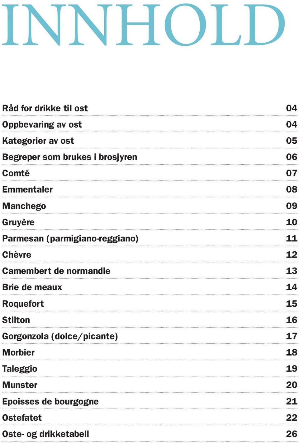 Chèvre 12 Camembert de normandie 13 Brie de meaux 14 Roquefort 15 Stilton 16 Gorgonzola