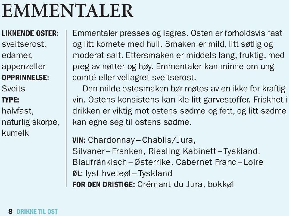 Emmentaler kan minne om ung comté eller vellagret sveitserost. Den milde ostesmaken bør møtes av en ikke for kraftig vin. Ostens konsistens kan kle litt garvestoffer.