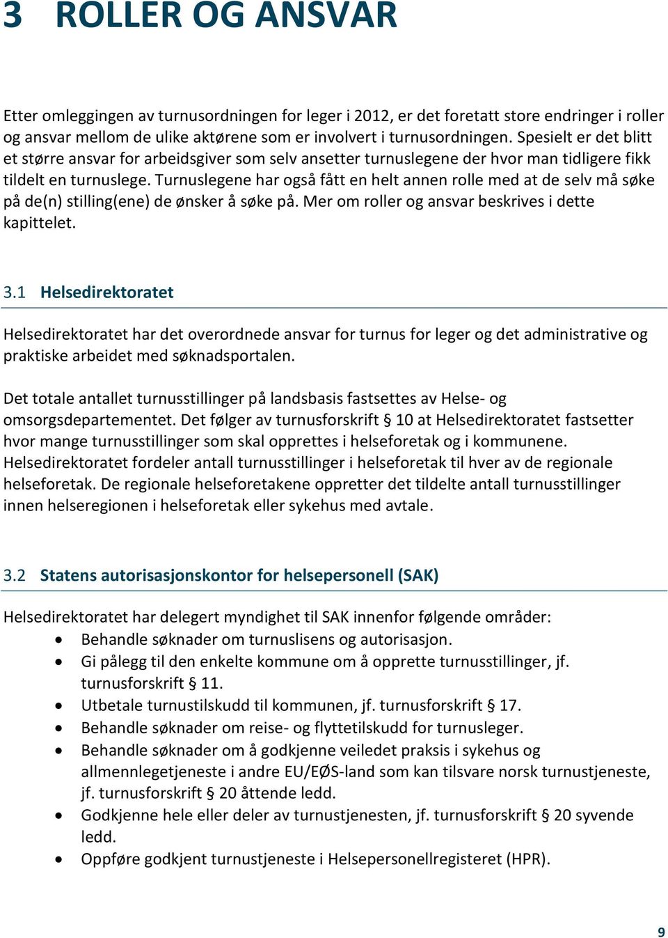 Turnuslegene har også fått en helt annen rolle med at de selv må søke på de(n) stilling(ene) de ønsker å søke på. Mer om roller og ansvar beskrives i dette kapittelet. 3.