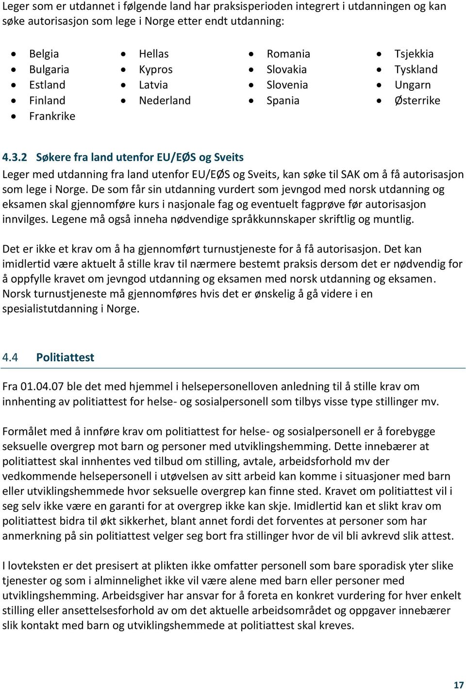 2 Søkere fra land utenfor EU/EØS og Sveits Leger med utdanning fra land utenfor EU/EØS og Sveits, kan søke til SAK om å få autorisasjon som lege i Norge.