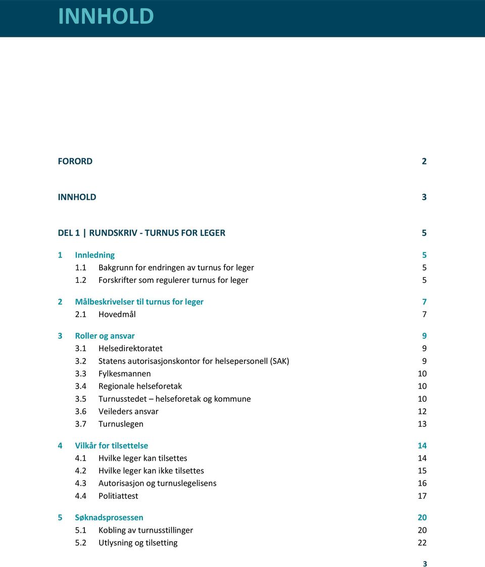 2 Statens autorisasjonskontor for helsepersonell (SAK) 9 3.3 Fylkesmannen 10 3.4 Regionale helseforetak 10 3.5 Turnusstedet helseforetak og kommune 10 3.6 Veileders ansvar 12 3.