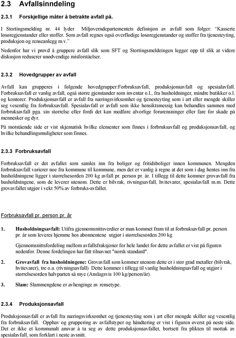 2.3.2 Hovedgrupper av avfall Avfall kan grupperes i følgende hovedgrupper:forbruksavfall, produksjonsavfall og spesialavfall. Forbruksavfall er vanlig avfall, også større gjenstander som inventar o.l., fra husholdninger, mindre butikker o.