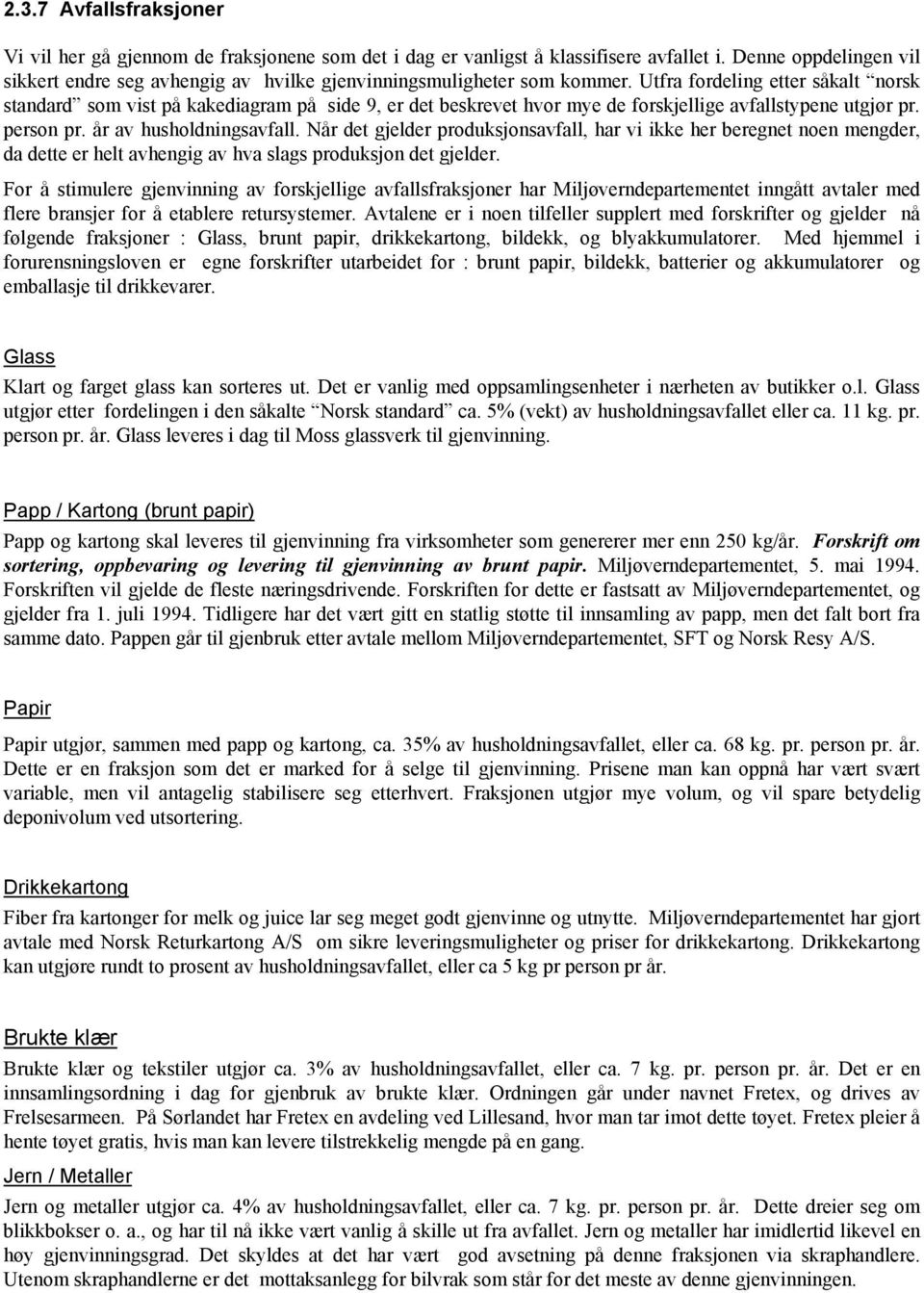 Utfra fordeling etter såkalt norsk standard som vist på kakediagram på side 9, er det beskrevet hvor mye de forskjellige avfallstypene utgjør pr. person pr. år av husholdningsavfall.