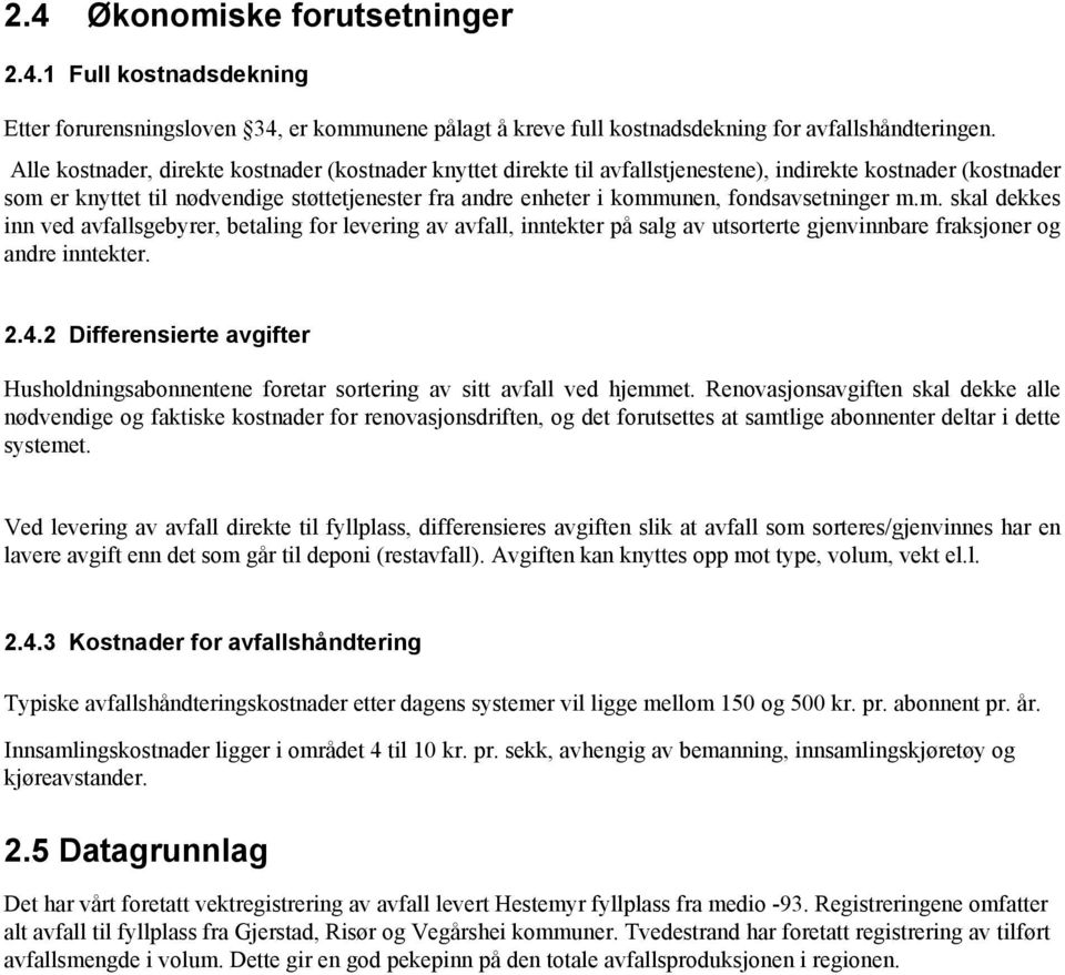 fondsavsetninger m.m. skal dekkes inn ved avfallsgebyrer, betaling for levering av avfall, inntekter på salg av utsorterte gjenvinnbare fraksjoner og andre inntekter. 2.4.