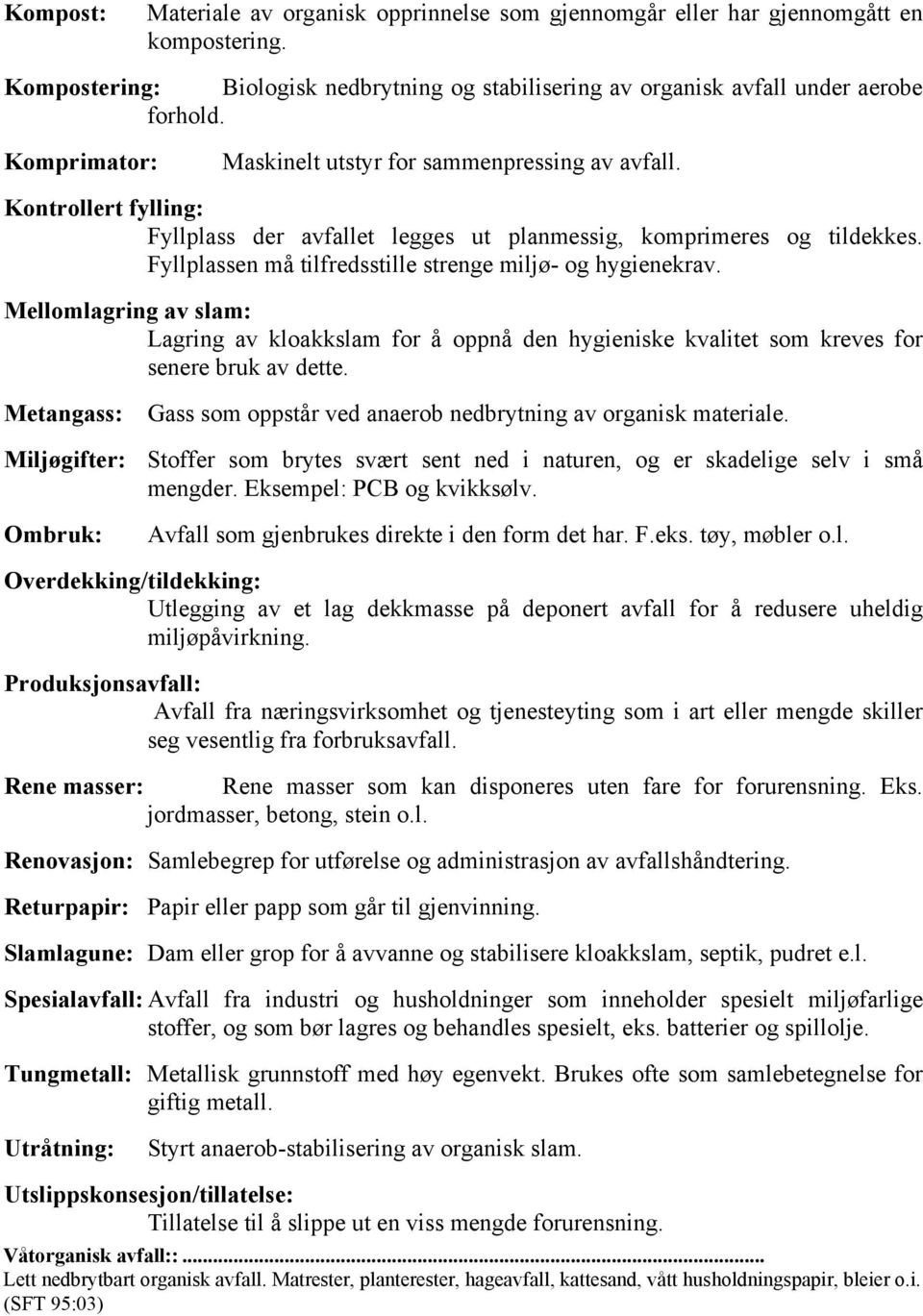 Fyllplassen må tilfredsstille strenge miljø- og hygienekrav. Mellomlagring av slam: Lagring av kloakkslam for å oppnå den hygieniske kvalitet som kreves for senere bruk av dette.