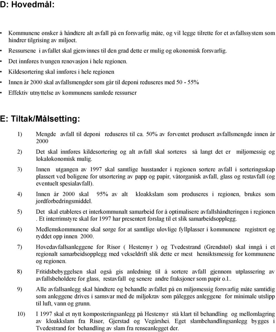 Kildesortering skal innføres i hele regionen Innen år 2000 skal avfallsmengder som går til deponi reduseres med 50-55% Effektiv utnyttelse av kommunens samlede ressurser E: Tiltak/Målsetting: 1)