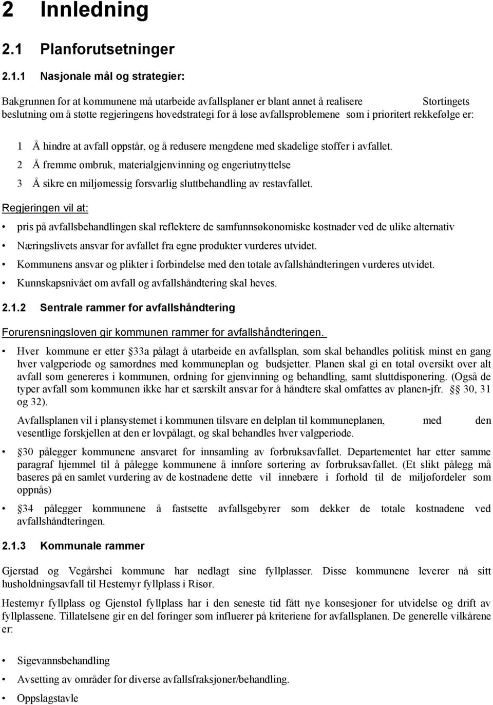 1 Nasjonale mål og strategier: Bakgrunnen for at kommunene må utarbeide avfallsplaner er blant annet å realisere Stortingets beslutning om å støtte regjeringens hovedstrategi for å løse